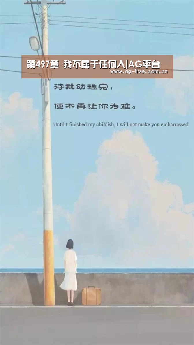 第497章 我不属于任何人|AG平台(图1) AG真人官网