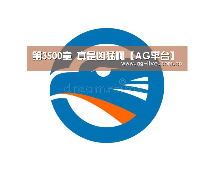 第3500章 真是凶猛啊【AG平台】(图3) 第3500章 真是凶猛啊【AG平台】(图3)