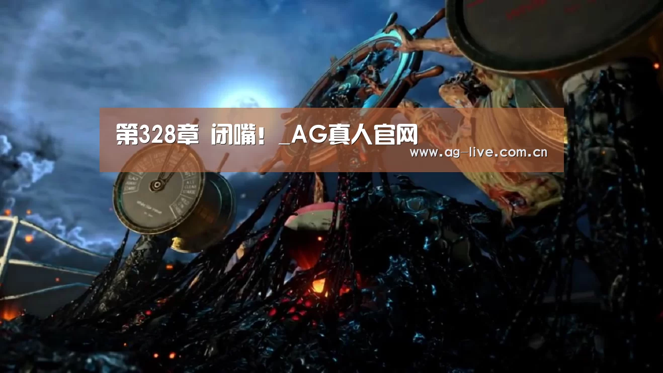 第328章 闭嘴!_AG真人官网(图4) 第328章 闭嘴!_AG真人官网(图4)